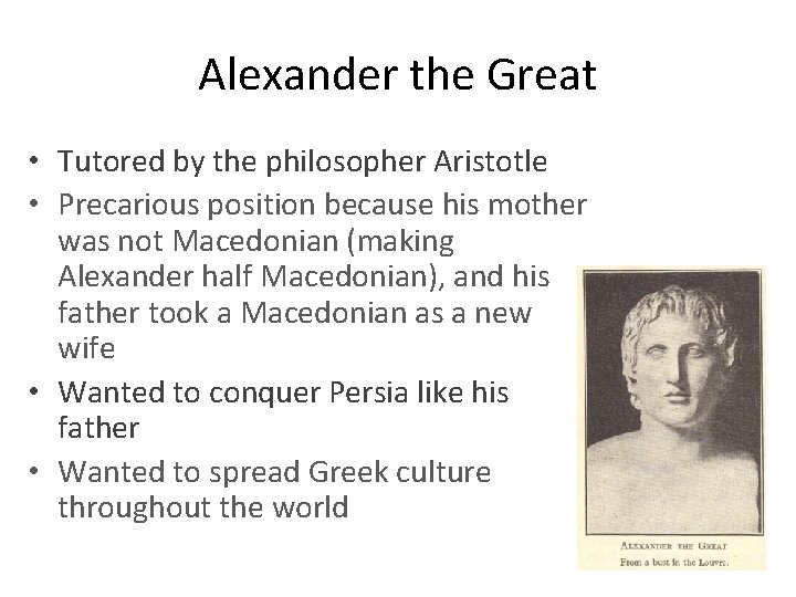 Alexander the Great • Tutored by the philosopher Aristotle • Precarious position because his