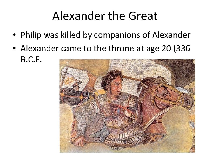 Alexander the Great • Philip was killed by companions of Alexander • Alexander came