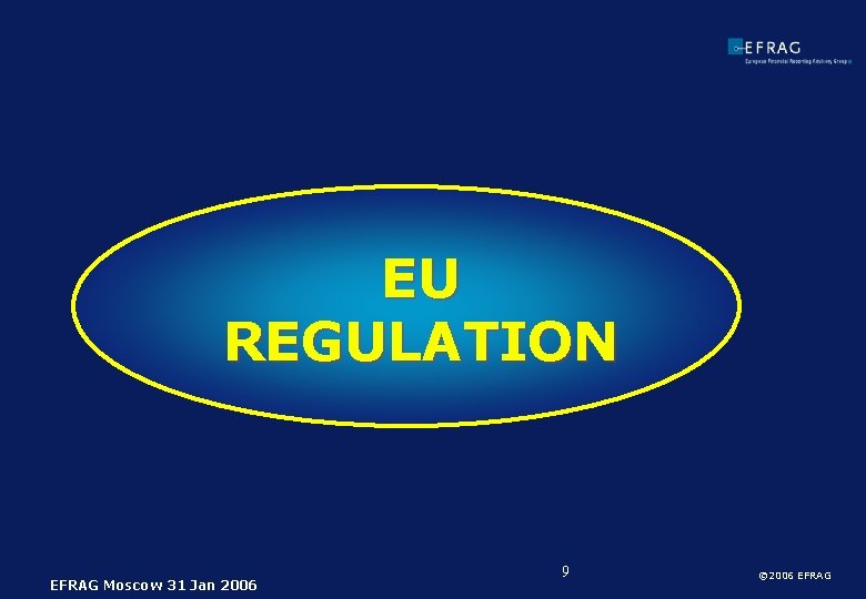 EU REGULATION EFRAG Moscow 31 Jan 2006 9 © 2006 EFRAG 