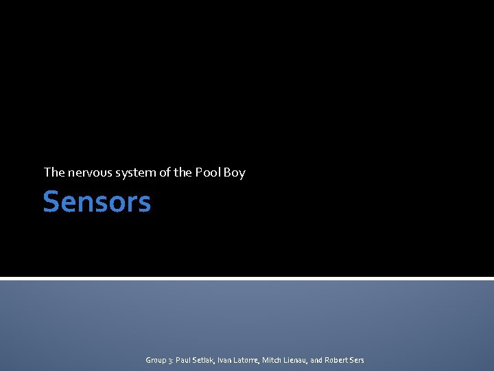 The nervous system of the Pool Boy Sensors Group 3: Paul Setlak, Ivan Latorre,