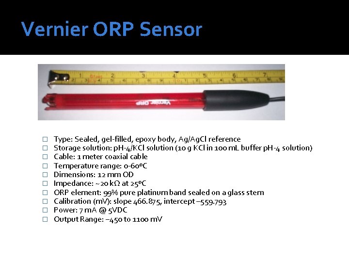 Vernier ORP Sensor � � � � � Type: Sealed, gel-filled, epoxy body, Ag/Ag.