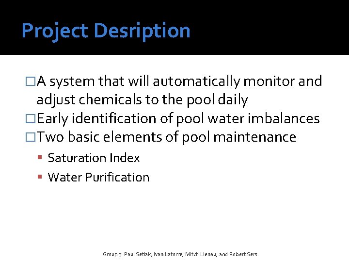 Project Desription �A system that will automatically monitor and adjust chemicals to the pool