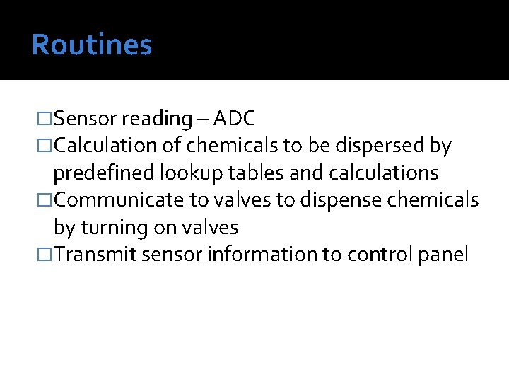 Routines �Sensor reading – ADC �Calculation of chemicals to be dispersed by predefined lookup