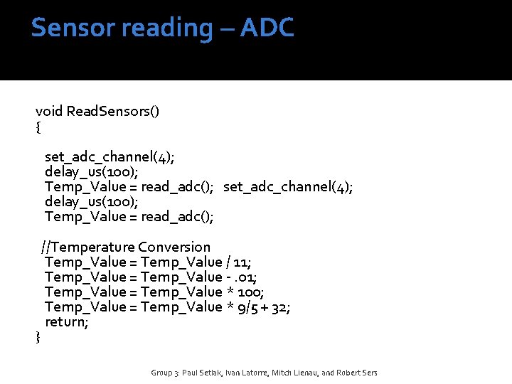 Sensor reading – ADC void Read. Sensors() { set_adc_channel(4); delay_us(100); Temp_Value = read_adc(); //Temperature