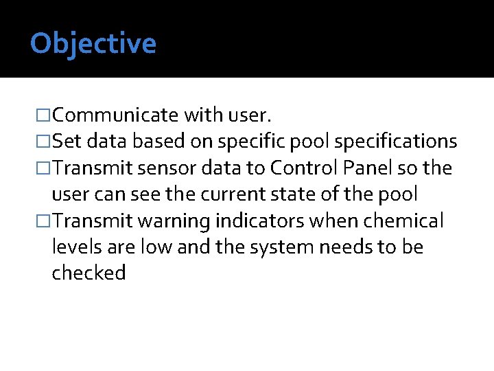 Objective �Communicate with user. �Set data based on specific pool specifications �Transmit sensor data