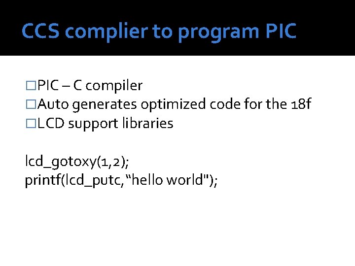 CCS complier to program PIC �PIC – C compiler �Auto generates optimized code for