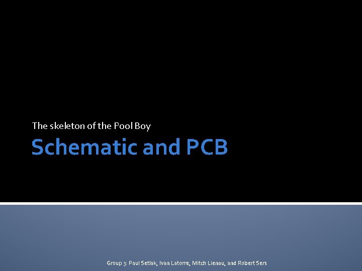 The skeleton of the Pool Boy Schematic and PCB Group 3: Paul Setlak, Ivan