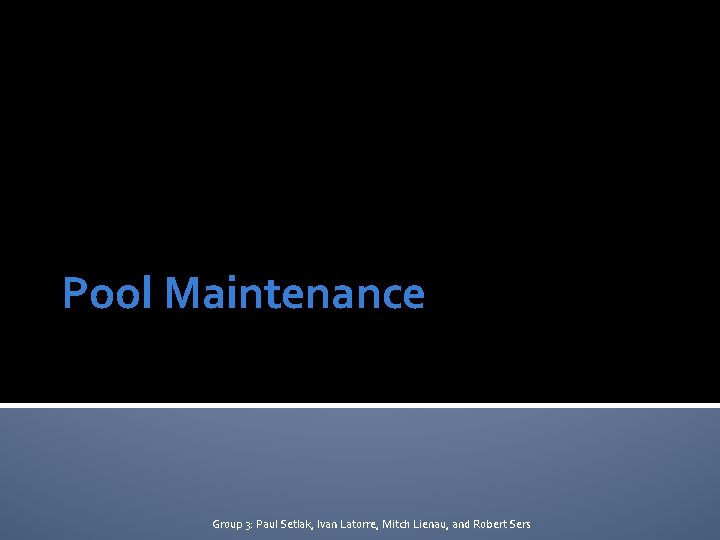 Pool Maintenance Group 3: Paul Setlak, Ivan Latorre, Mitch Lienau, and Robert Sers 