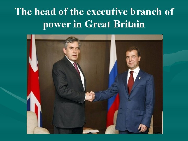 The head of the executive branch of power in Great Britain 