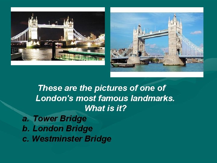 These are the pictures of one of London's most famous landmarks. What is it?