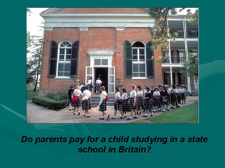 Do parents pay for a child studying in a state school in Britain? 