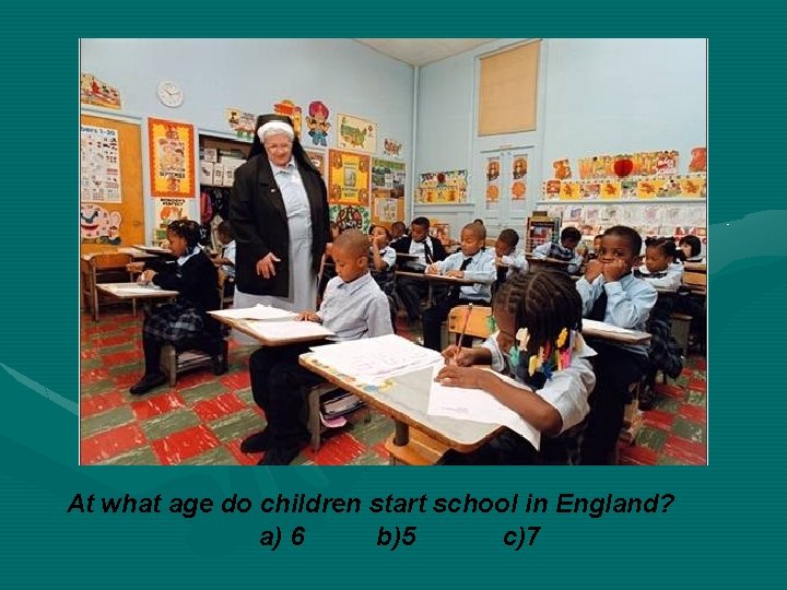 At what age do children start school in England? a) 6 b)5 c)7 
