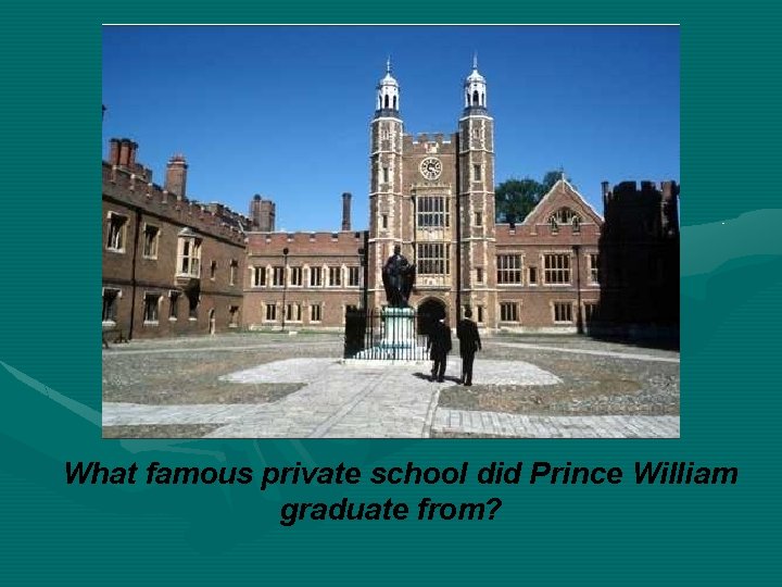 What famous private school did Prince William graduate from? 