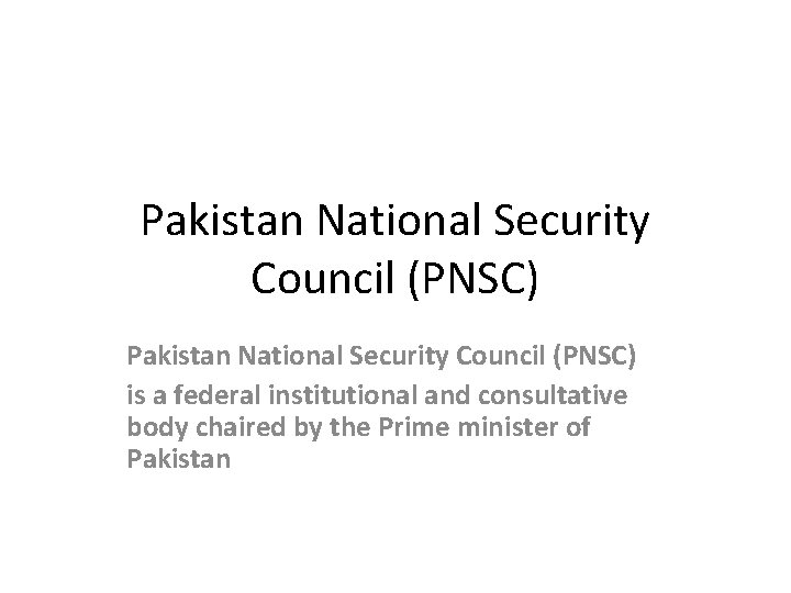 Pakistan National Security Council (PNSC) is a federal institutional and consultative body chaired by