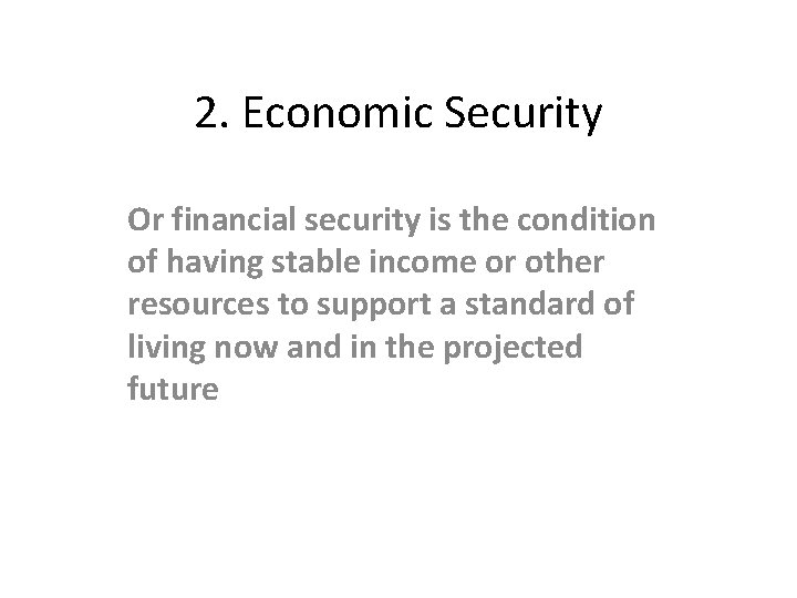 2. Economic Security Or financial security is the condition of having stable income or