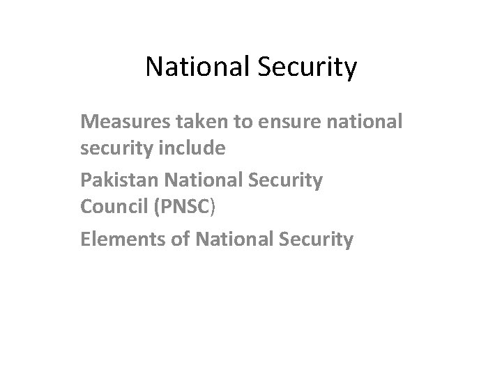 National Security Measures taken to ensure national security include Pakistan National Security Council (PNSC)