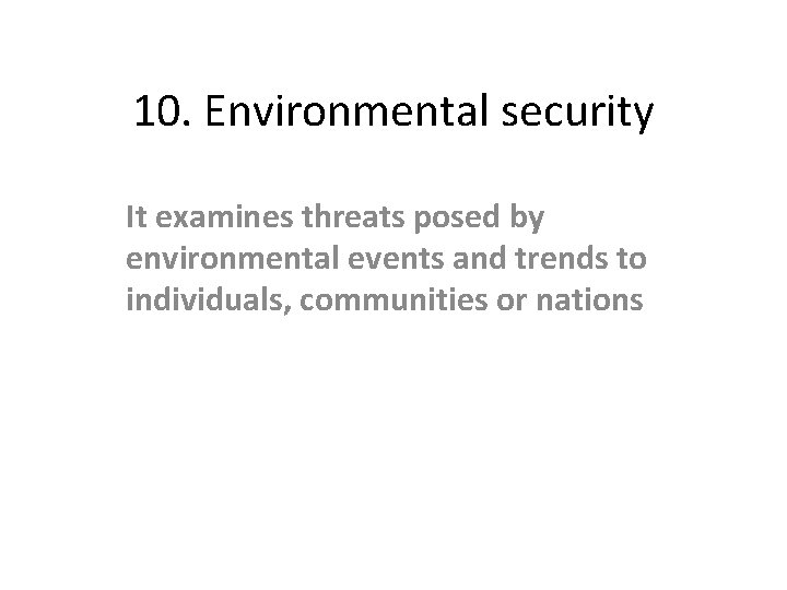 10. Environmental security It examines threats posed by environmental events and trends to individuals,