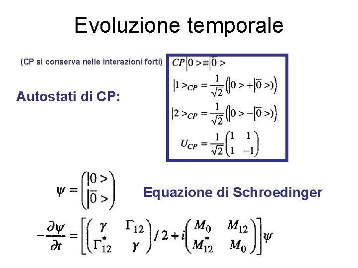 Evoluzione temporale (CP si conserva nelle interazioni forti) Autostati di CP: Equazione di Schroedinger