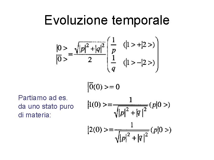 Evoluzione temporale Partiamo ad es. da uno stato puro di materia: 