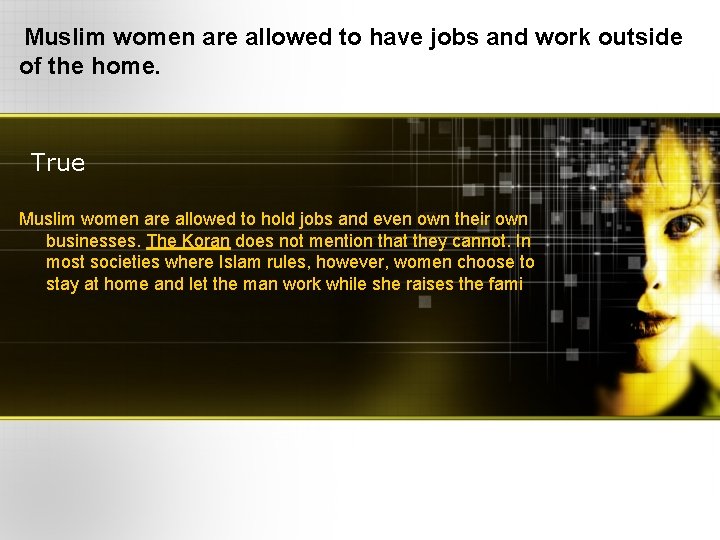 Muslim women are allowed to have jobs and work outside of the home. True