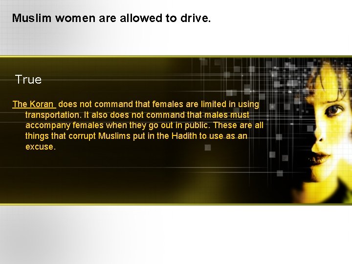 Muslim women are allowed to drive. True The Koran does not command that females