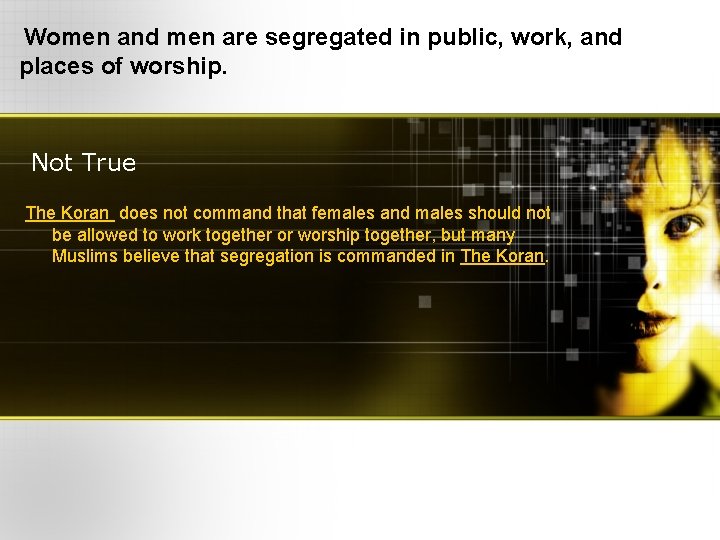 Women and men are segregated in public, work, and places of worship. Not True