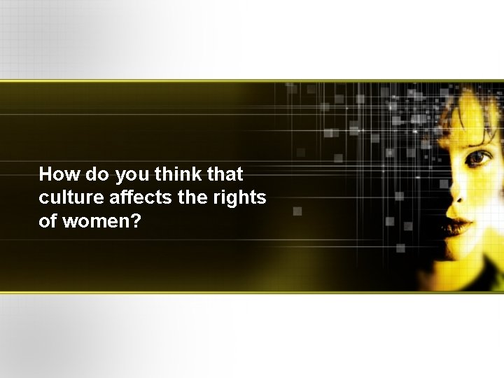 How do you think that culture affects the rights of women? 