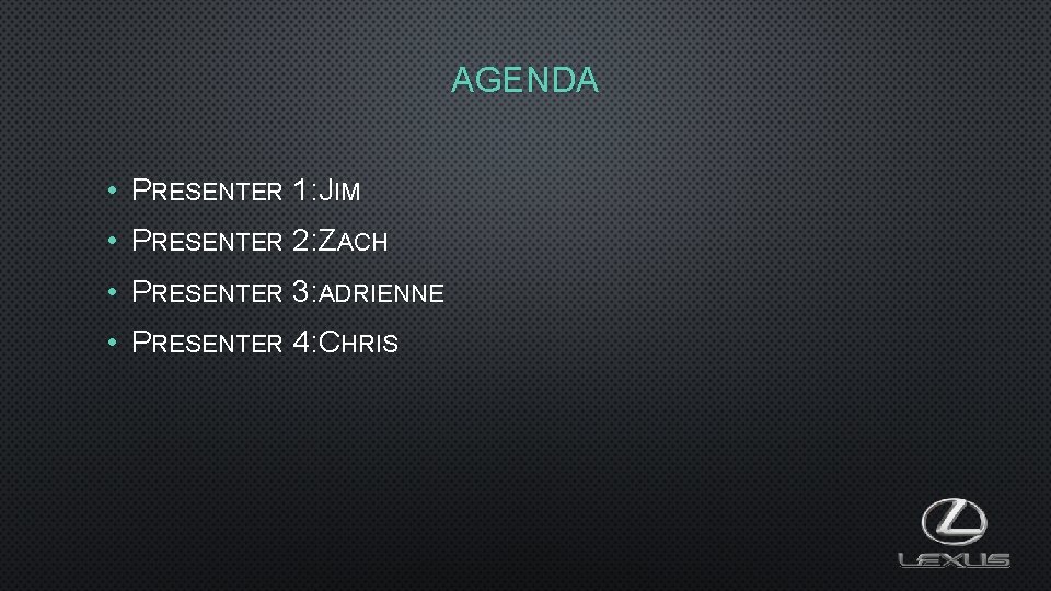 AGENDA • PRESENTER 1: JIM • PRESENTER 2: ZACH • PRESENTER 3: ADRIENNE •