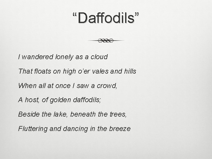“Daffodils” I wandered lonely as a cloud That floats on high o’er vales and