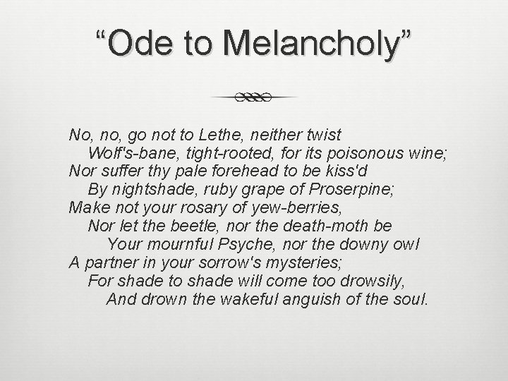 “Ode to Melancholy” No, no, go not to Lethe, neither twist Wolf's-bane, tight-rooted, for