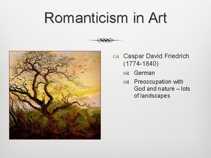 Romanticism in Art Caspar David Friedrich (1774 -1840) German Preoccupation with God and nature