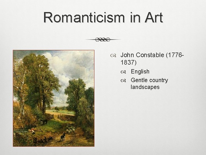 Romanticism in Art John Constable (17761837) English Gentle country landscapes 