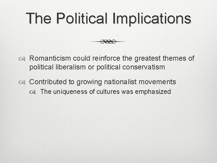 The Political Implications Romanticism could reinforce the greatest themes of political liberalism or political
