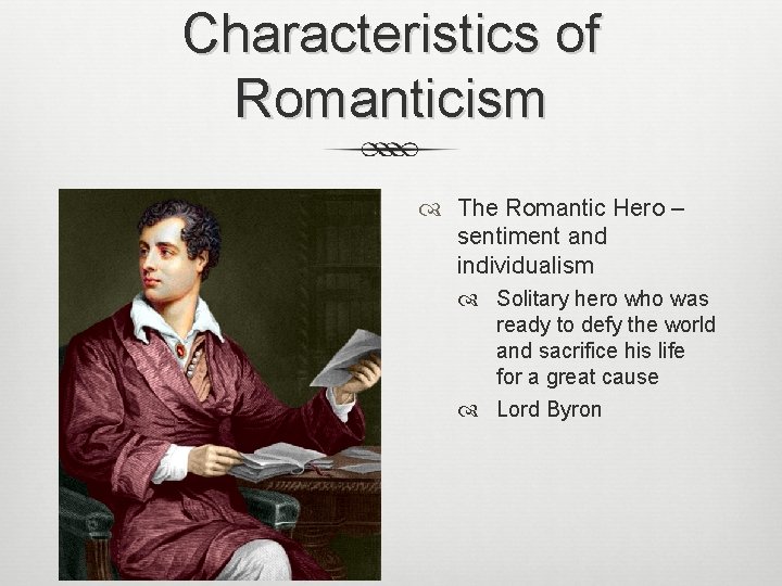 Characteristics of Romanticism The Romantic Hero – sentiment and individualism Solitary hero who was