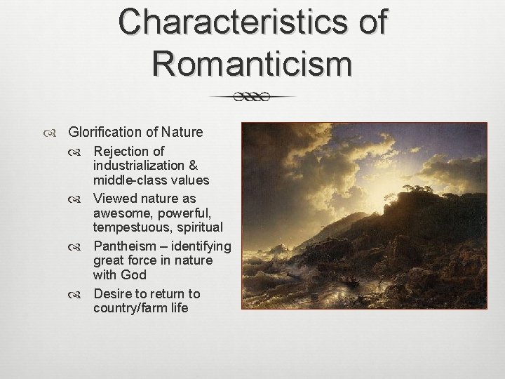 Characteristics of Romanticism Glorification of Nature Rejection of industrialization & middle-class values Viewed nature