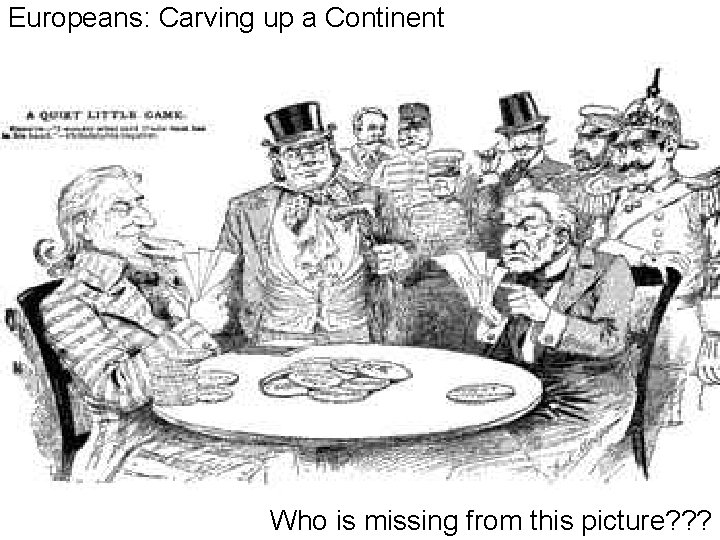 Europeans: Carving up a Continent Who is missing from this picture? ? ? 