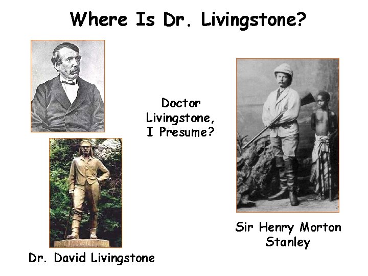 Where Is Dr. Livingstone? Doctor Livingstone, I Presume? Dr. David Livingstone Sir Henry Morton