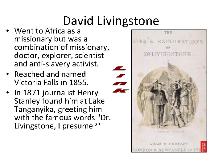 David Livingstone • Went to Africa as a missionary but was a combination of