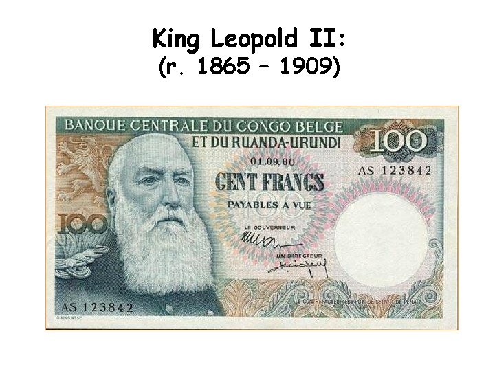 King Leopold II: (r. 1865 – 1909) 