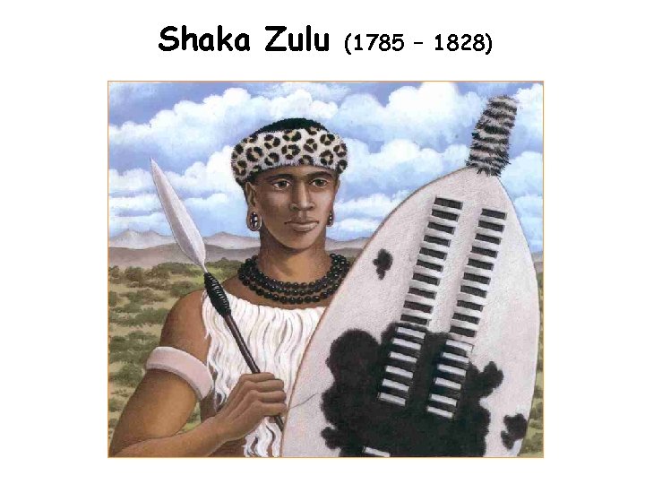 Shaka Zulu (1785 – 1828) 