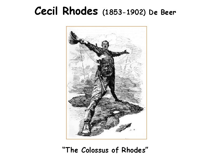 Cecil Rhodes (1853 -1902) De Beer “The Colossus of Rhodes” 