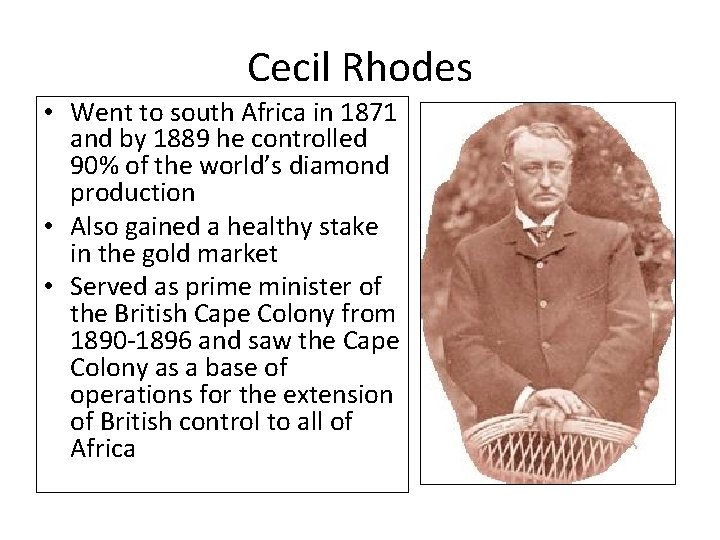 Cecil Rhodes • Went to south Africa in 1871 and by 1889 he controlled