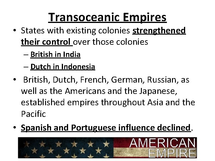 Transoceanic Empires • States with existing colonies strengthened their control over those colonies –