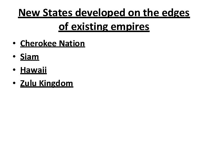 New States developed on the edges of existing empires • • Cherokee Nation Siam