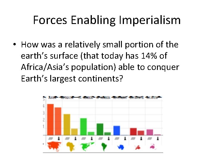 Forces Enabling Imperialism • How was a relatively small portion of the earth’s surface