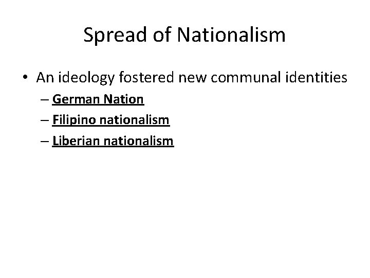 Spread of Nationalism • An ideology fostered new communal identities – German Nation –