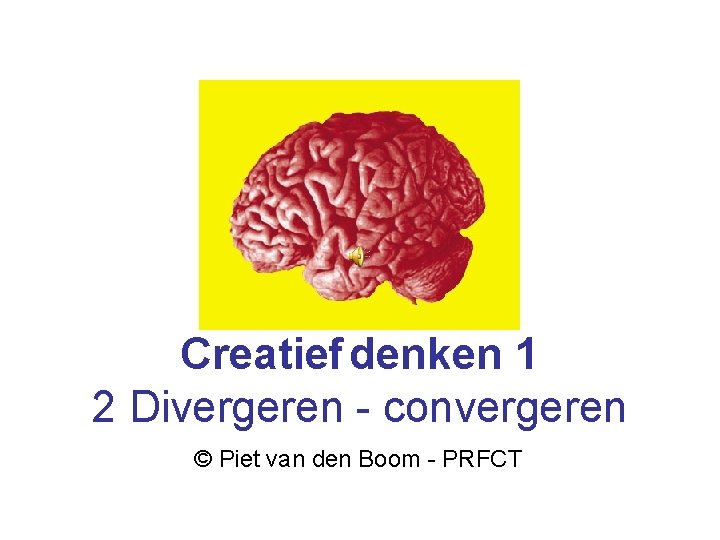 Creatief denken 1 2 Divergeren - convergeren © Piet van den Boom - PRFCT