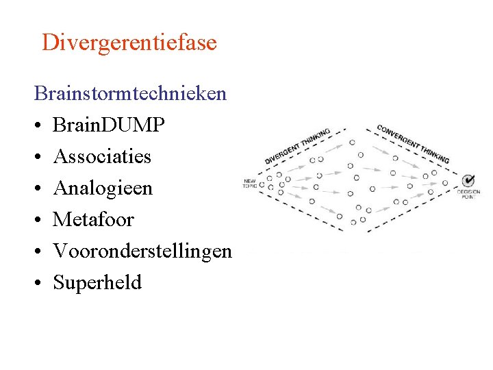 Divergerentiefase Brainstormtechnieken • Brain. DUMP • Associaties • Analogieen • Metafoor • Vooronderstellingen •