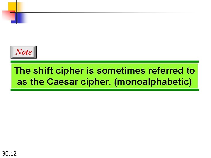 Note The shift cipher is sometimes referred to as the Caesar cipher. (monoalphabetic) 30.