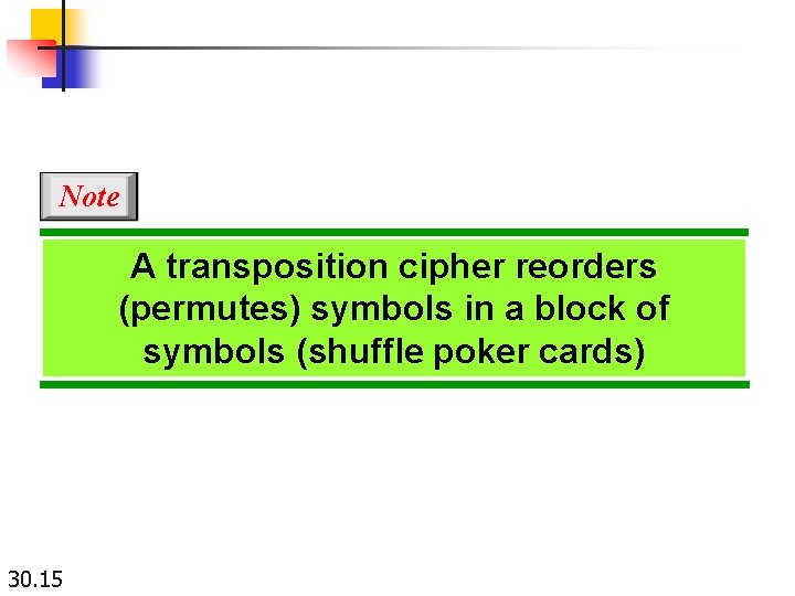 Note A transposition cipher reorders (permutes) symbols in a block of symbols (shuffle poker